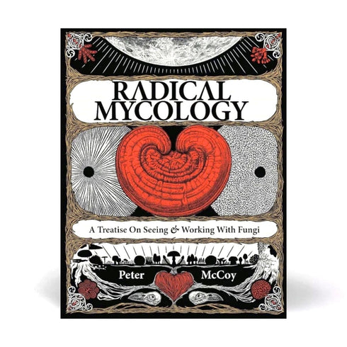 Radical Mycology: A Treatise on Working with Fungi